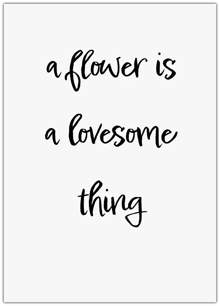 A Flower Is A Lovesome Thing Plakat